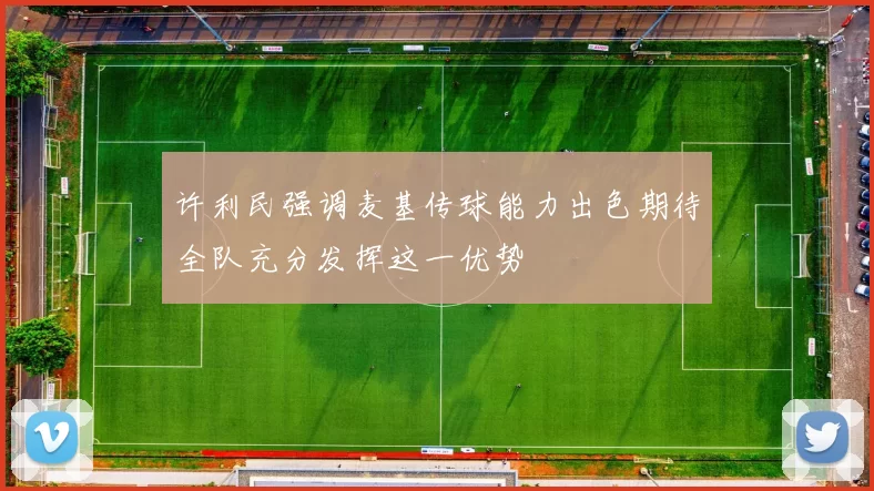 许利民强调麦基传球能力出色期待全队充分发挥这一优势