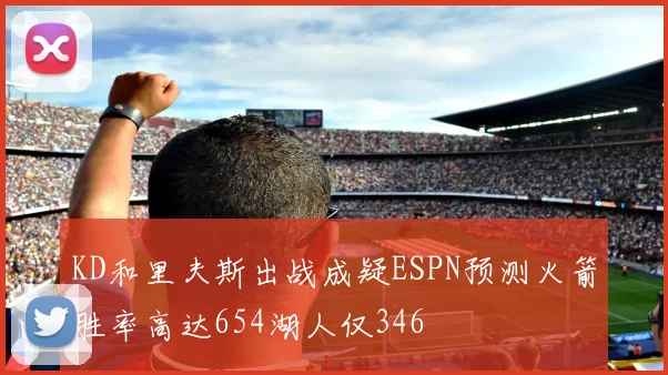 KD和里夫斯出战成疑ESPN预测火箭胜率高达654湖人仅346